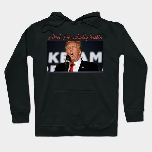 Trump: I think I am actually humble Hoodie by Timeless Flare 